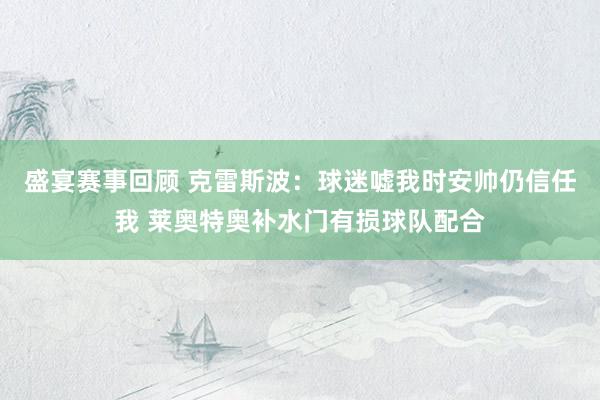 盛宴赛事回顾 克雷斯波：球迷嘘我时安帅仍信任我 莱奥特奥补水门有损球队配合