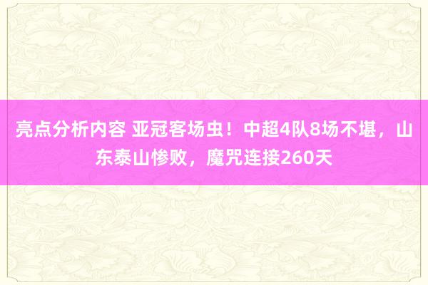 亮点分析内容 亚冠客场虫！中超4队8场不堪，山东泰山惨败，魔咒连接260天