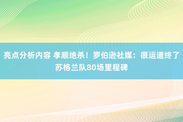 亮点分析内容 孝顺绝杀！罗伯逊社媒：很运道终了苏格兰队80场里程碑