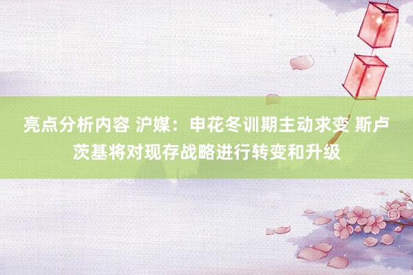 亮点分析内容 沪媒：申花冬训期主动求变 斯卢茨基将对现存战略进行转变和升级