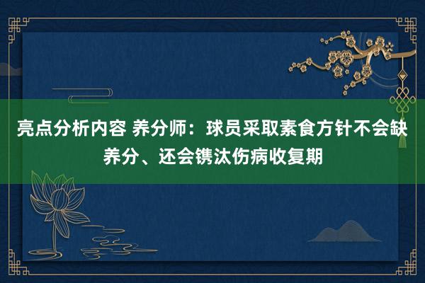 亮点分析内容 养分师：球员采取素食方针不会缺养分、还会镌汰伤病收复期