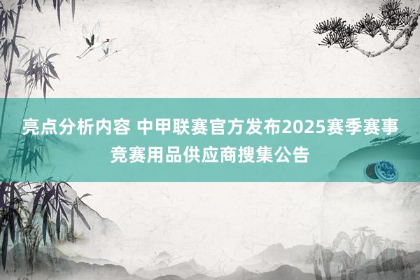 亮点分析内容 中甲联赛官方发布2025赛季赛事竞赛用品供应商搜集公告