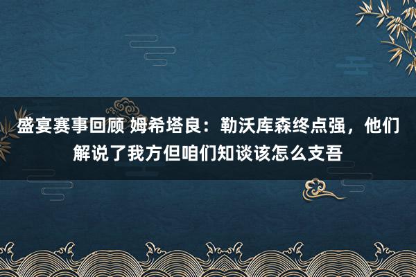 盛宴赛事回顾 姆希塔良：勒沃库森终点强，他们解说了我方但咱们知谈该怎么支吾