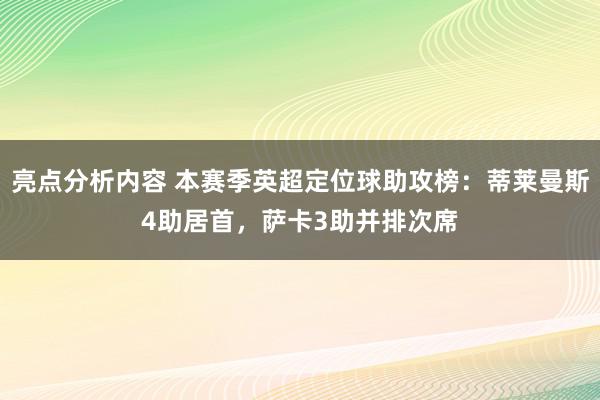 亮点分析内容 本赛季英超定位球助攻榜：蒂莱曼斯4助居首，萨卡3助并排次席