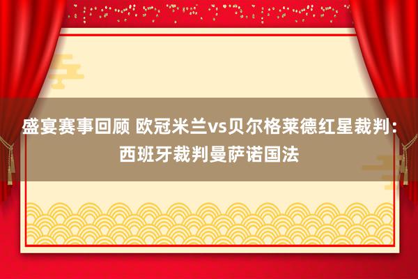 盛宴赛事回顾 欧冠米兰vs贝尔格莱德红星裁判：西班牙裁判曼萨诺国法