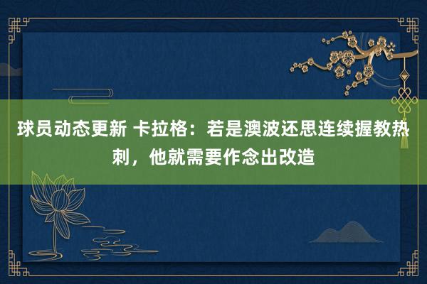 球员动态更新 卡拉格：若是澳波还思连续握教热刺，他就需要作念出改造