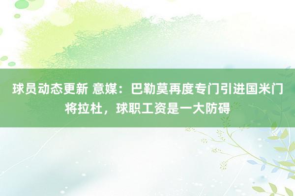 球员动态更新 意媒：巴勒莫再度专门引进国米门将拉杜，球职工资是一大防碍