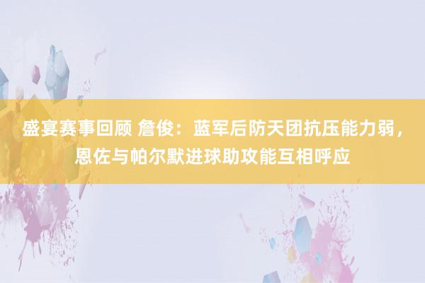 盛宴赛事回顾 詹俊：蓝军后防天团抗压能力弱，恩佐与帕尔默进球助攻能互相呼应