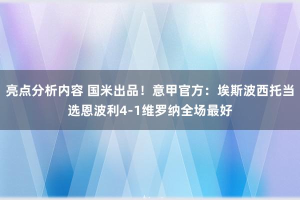 亮点分析内容 国米出品！意甲官方：埃斯波西托当选恩波利4-1维罗纳全场最好